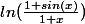 ln(\frac{1+sin(x)}{1+x})